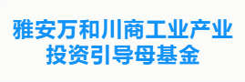 雅安万和川商工业产业投资引导母基金