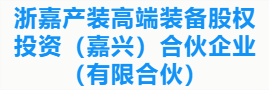 浙嘉产装高端装备股权投资（嘉兴）合伙企业（有限合伙）