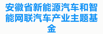 安徽省新能源汽车和智能网联汽车产业主题基金