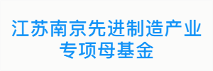 江苏南京先进制造产业专项母基金