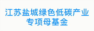 江苏盐城绿色低碳产业专项母基金