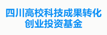 四川高校科技成果转化创业投资基金