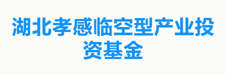 湖北孝感临空型产业投资基金