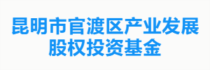 昆明市官渡区产业发展股权投资基金