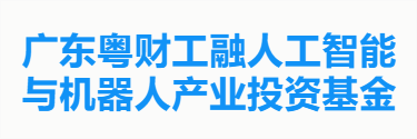 广东粤财工融人工智能与机器人产业投资基金