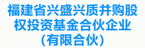 福建省兴盛兴质并购股权投资基金合伙企业（有限合伙）